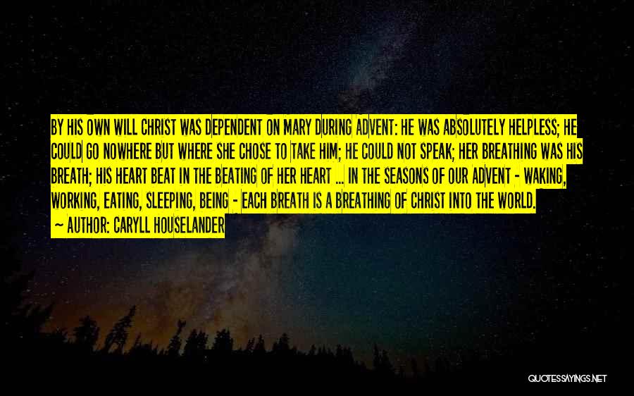 Caryll Houselander Quotes: By His Own Will Christ Was Dependent On Mary During Advent: He Was Absolutely Helpless; He Could Go Nowhere But