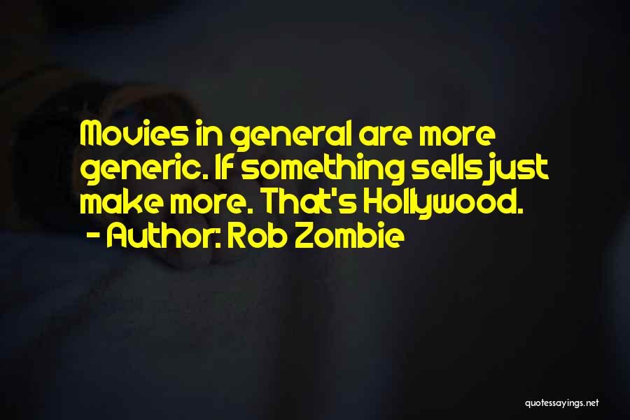 Rob Zombie Quotes: Movies In General Are More Generic. If Something Sells Just Make More. That's Hollywood.