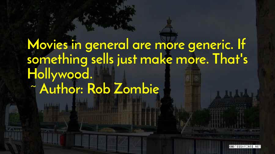 Rob Zombie Quotes: Movies In General Are More Generic. If Something Sells Just Make More. That's Hollywood.