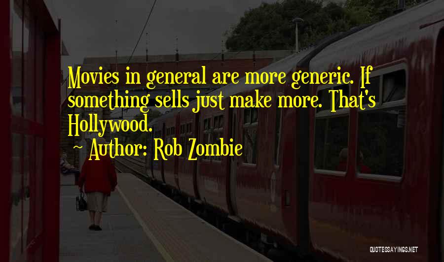 Rob Zombie Quotes: Movies In General Are More Generic. If Something Sells Just Make More. That's Hollywood.