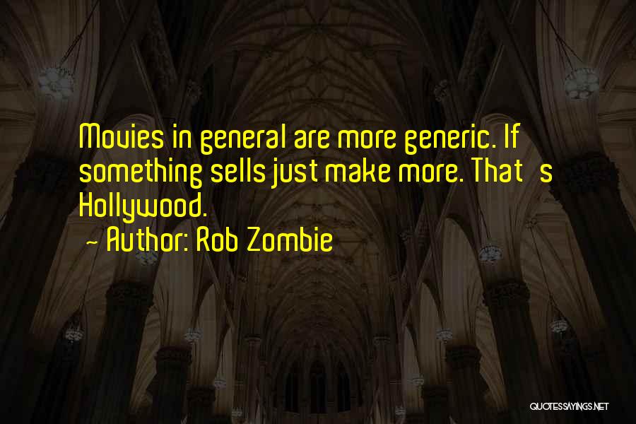Rob Zombie Quotes: Movies In General Are More Generic. If Something Sells Just Make More. That's Hollywood.