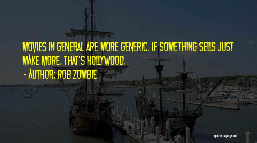 Rob Zombie Quotes: Movies In General Are More Generic. If Something Sells Just Make More. That's Hollywood.