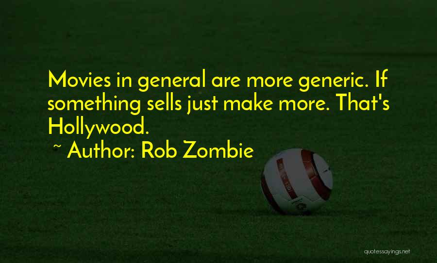 Rob Zombie Quotes: Movies In General Are More Generic. If Something Sells Just Make More. That's Hollywood.