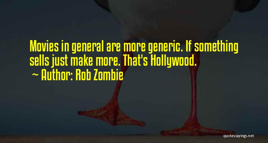 Rob Zombie Quotes: Movies In General Are More Generic. If Something Sells Just Make More. That's Hollywood.