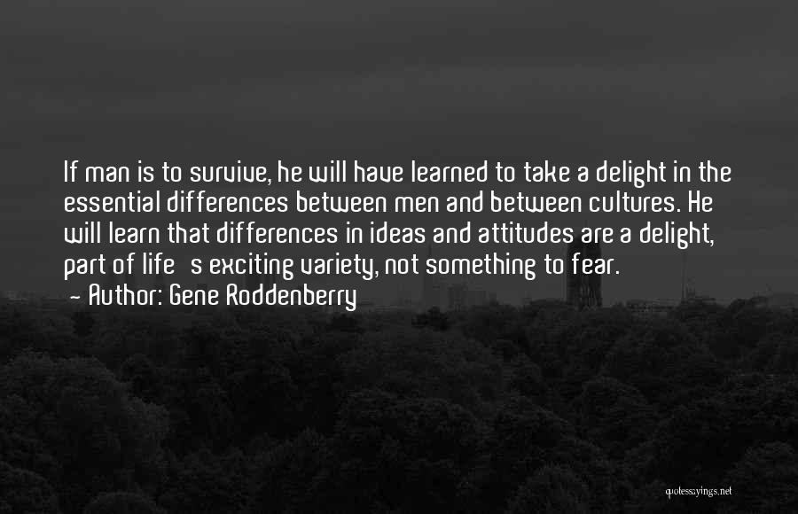 Gene Roddenberry Quotes: If Man Is To Survive, He Will Have Learned To Take A Delight In The Essential Differences Between Men And