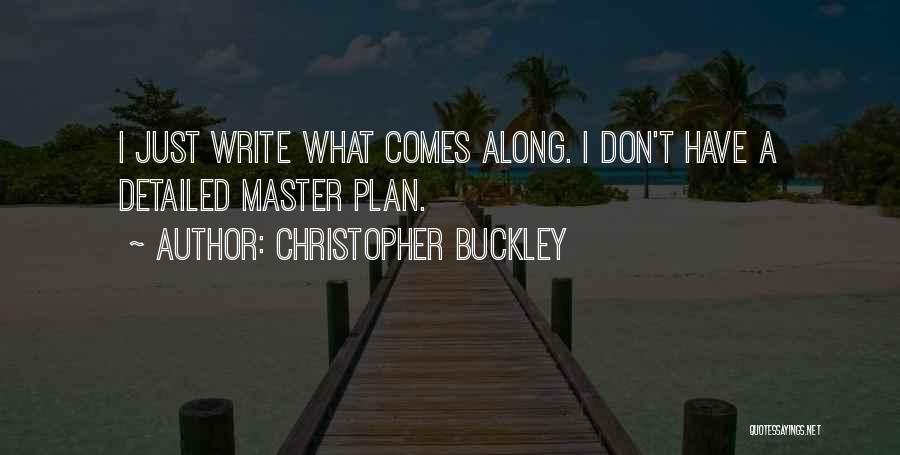 Christopher Buckley Quotes: I Just Write What Comes Along. I Don't Have A Detailed Master Plan.
