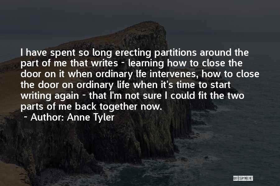 Anne Tyler Quotes: I Have Spent So Long Erecting Partitions Around The Part Of Me That Writes - Learning How To Close The