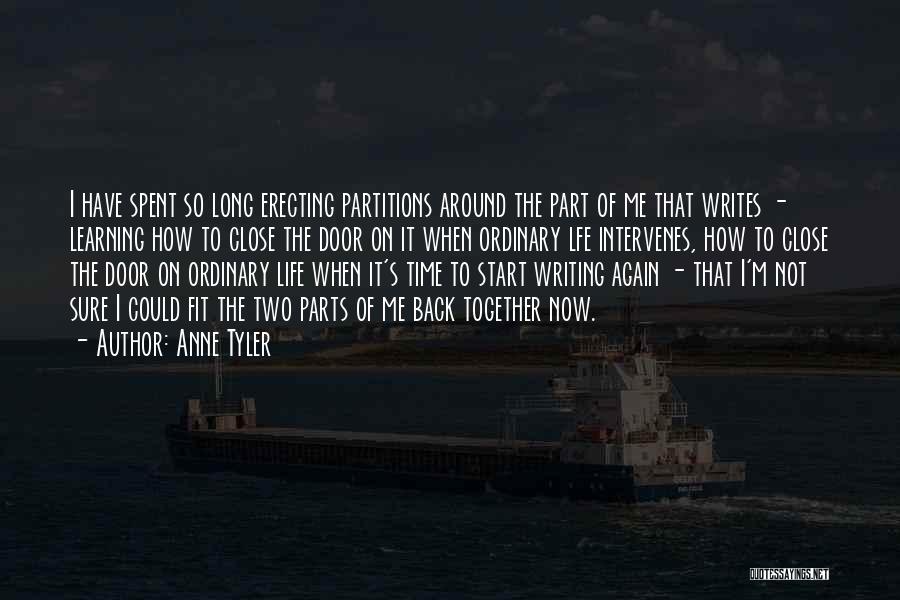 Anne Tyler Quotes: I Have Spent So Long Erecting Partitions Around The Part Of Me That Writes - Learning How To Close The