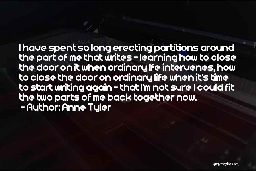 Anne Tyler Quotes: I Have Spent So Long Erecting Partitions Around The Part Of Me That Writes - Learning How To Close The