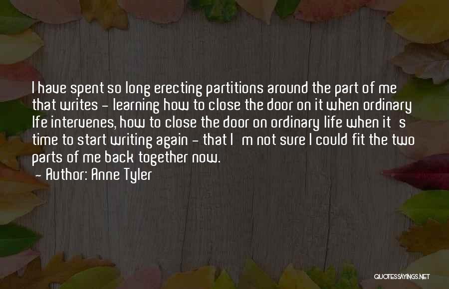 Anne Tyler Quotes: I Have Spent So Long Erecting Partitions Around The Part Of Me That Writes - Learning How To Close The