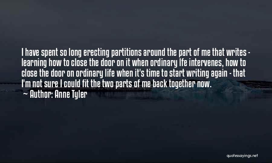 Anne Tyler Quotes: I Have Spent So Long Erecting Partitions Around The Part Of Me That Writes - Learning How To Close The