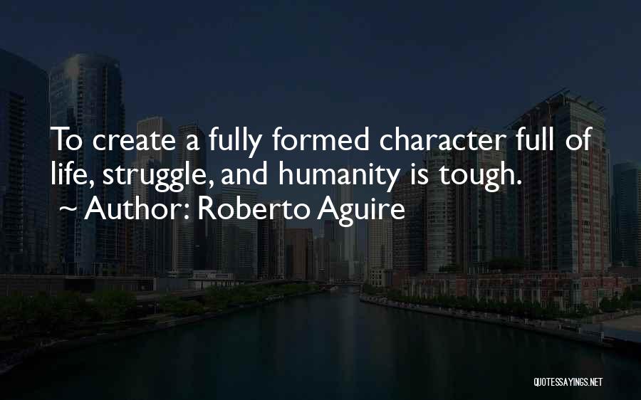 Roberto Aguire Quotes: To Create A Fully Formed Character Full Of Life, Struggle, And Humanity Is Tough.