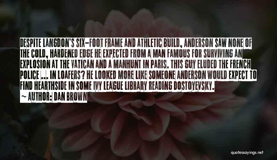 Dan Brown Quotes: Despite Langdon's Six-foot Frame And Athletic Build, Anderson Saw None Of The Cold, Hardened Edge He Expected From A Man