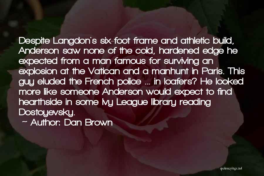 Dan Brown Quotes: Despite Langdon's Six-foot Frame And Athletic Build, Anderson Saw None Of The Cold, Hardened Edge He Expected From A Man