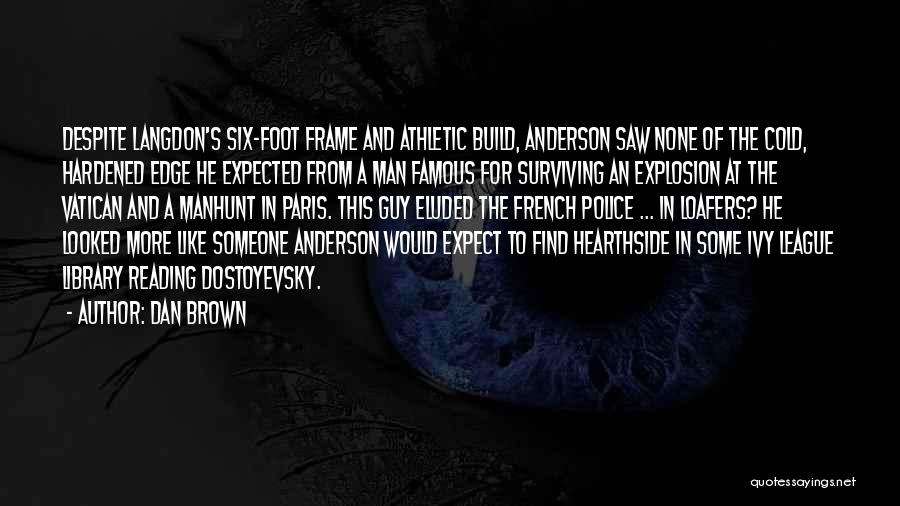 Dan Brown Quotes: Despite Langdon's Six-foot Frame And Athletic Build, Anderson Saw None Of The Cold, Hardened Edge He Expected From A Man