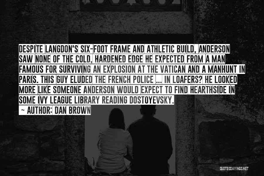 Dan Brown Quotes: Despite Langdon's Six-foot Frame And Athletic Build, Anderson Saw None Of The Cold, Hardened Edge He Expected From A Man