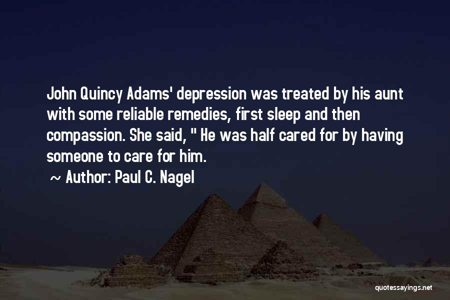 Paul C. Nagel Quotes: John Quincy Adams' Depression Was Treated By His Aunt With Some Reliable Remedies, First Sleep And Then Compassion. She Said,