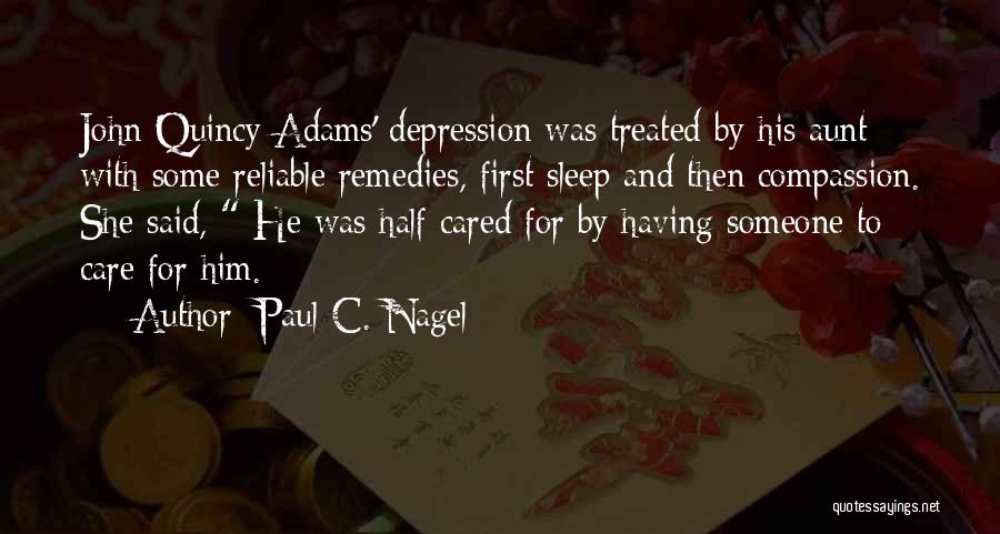 Paul C. Nagel Quotes: John Quincy Adams' Depression Was Treated By His Aunt With Some Reliable Remedies, First Sleep And Then Compassion. She Said,