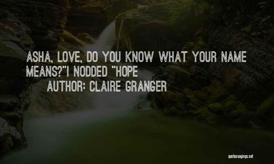 Claire Granger Quotes: Asha, Love, Do You Know What Your Name Means?i Nodded Hope