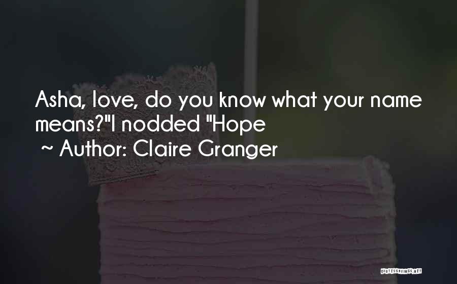 Claire Granger Quotes: Asha, Love, Do You Know What Your Name Means?i Nodded Hope