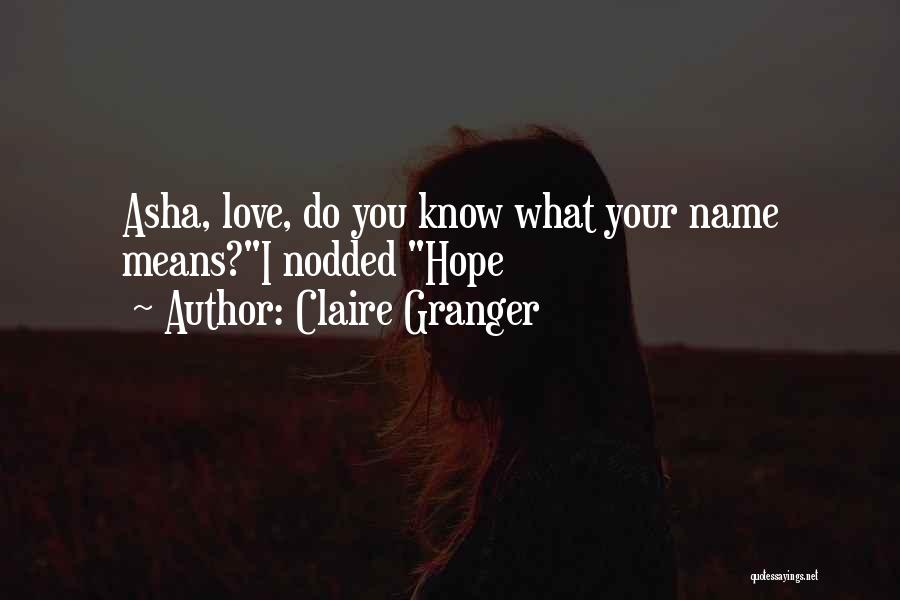 Claire Granger Quotes: Asha, Love, Do You Know What Your Name Means?i Nodded Hope