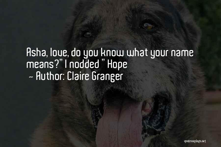 Claire Granger Quotes: Asha, Love, Do You Know What Your Name Means?i Nodded Hope