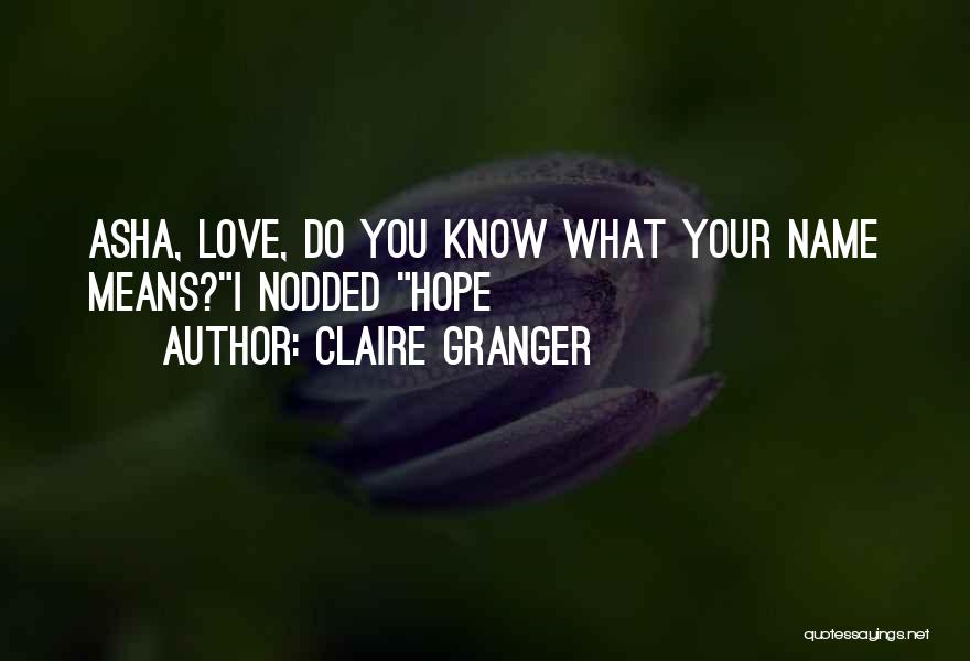 Claire Granger Quotes: Asha, Love, Do You Know What Your Name Means?i Nodded Hope