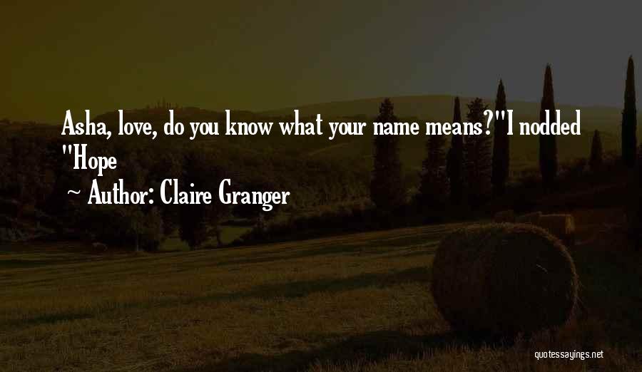Claire Granger Quotes: Asha, Love, Do You Know What Your Name Means?i Nodded Hope