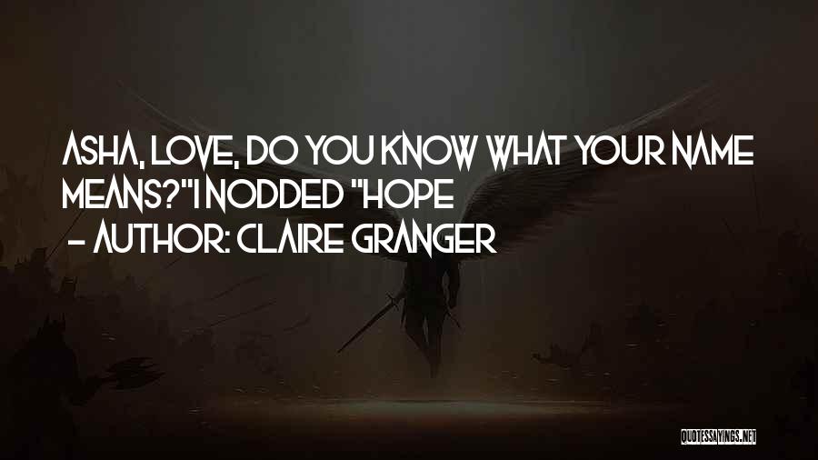 Claire Granger Quotes: Asha, Love, Do You Know What Your Name Means?i Nodded Hope
