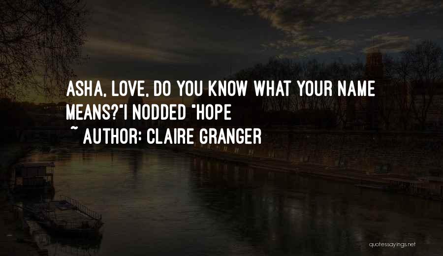 Claire Granger Quotes: Asha, Love, Do You Know What Your Name Means?i Nodded Hope