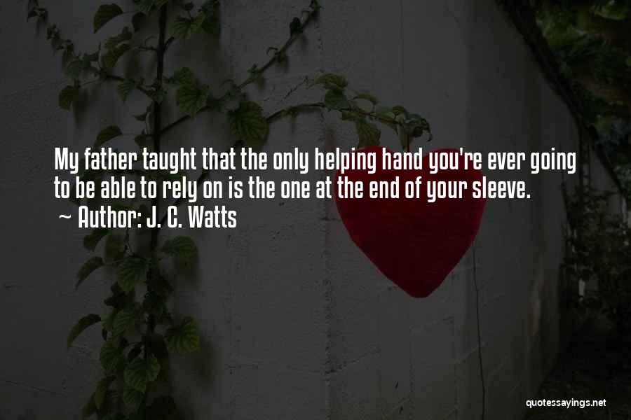J. C. Watts Quotes: My Father Taught That The Only Helping Hand You're Ever Going To Be Able To Rely On Is The One