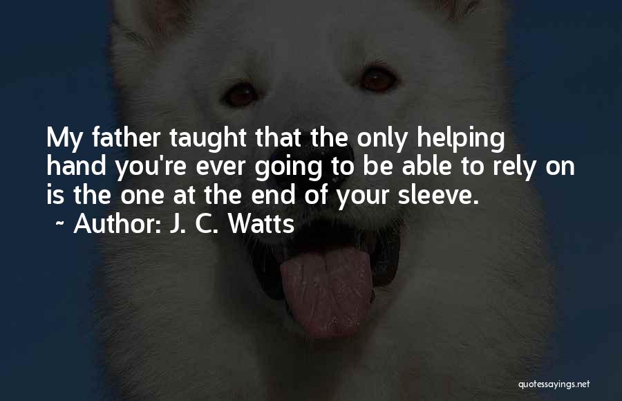 J. C. Watts Quotes: My Father Taught That The Only Helping Hand You're Ever Going To Be Able To Rely On Is The One