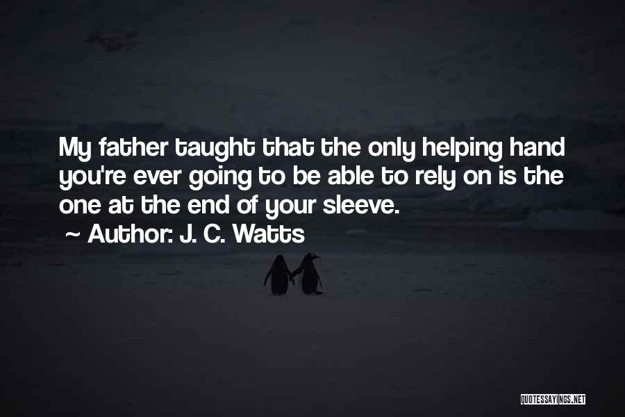 J. C. Watts Quotes: My Father Taught That The Only Helping Hand You're Ever Going To Be Able To Rely On Is The One