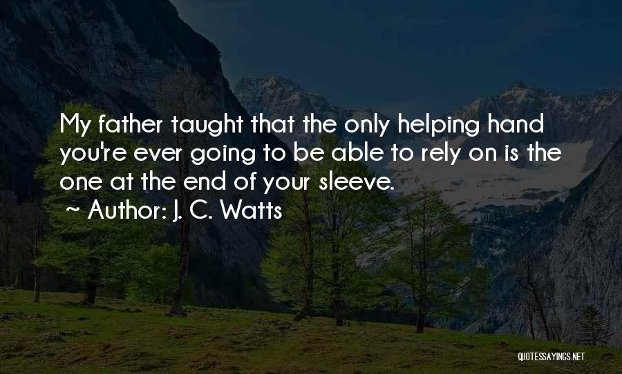 J. C. Watts Quotes: My Father Taught That The Only Helping Hand You're Ever Going To Be Able To Rely On Is The One