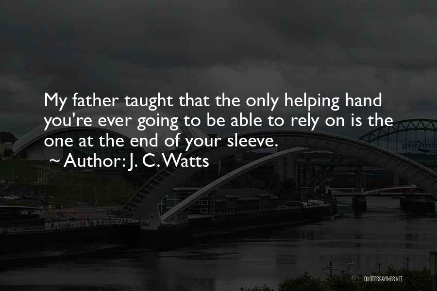J. C. Watts Quotes: My Father Taught That The Only Helping Hand You're Ever Going To Be Able To Rely On Is The One