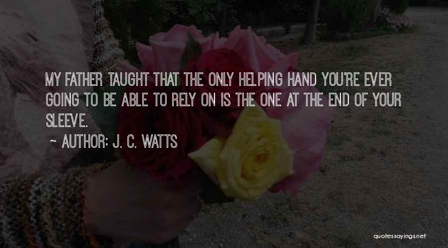 J. C. Watts Quotes: My Father Taught That The Only Helping Hand You're Ever Going To Be Able To Rely On Is The One