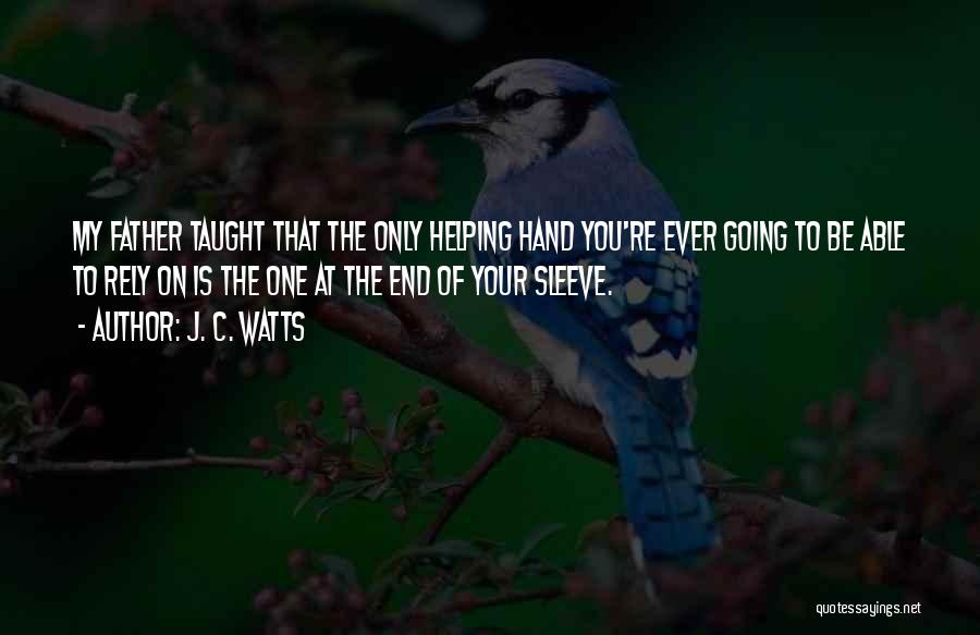 J. C. Watts Quotes: My Father Taught That The Only Helping Hand You're Ever Going To Be Able To Rely On Is The One