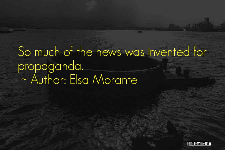 Elsa Morante Quotes: So Much Of The News Was Invented For Propaganda.