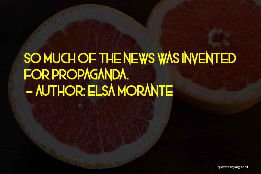 Elsa Morante Quotes: So Much Of The News Was Invented For Propaganda.