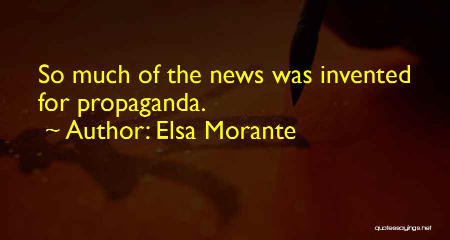 Elsa Morante Quotes: So Much Of The News Was Invented For Propaganda.