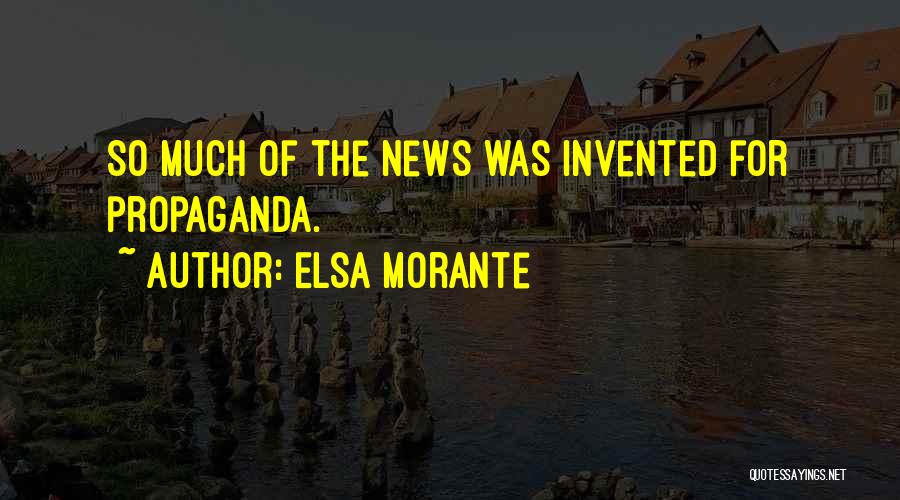 Elsa Morante Quotes: So Much Of The News Was Invented For Propaganda.