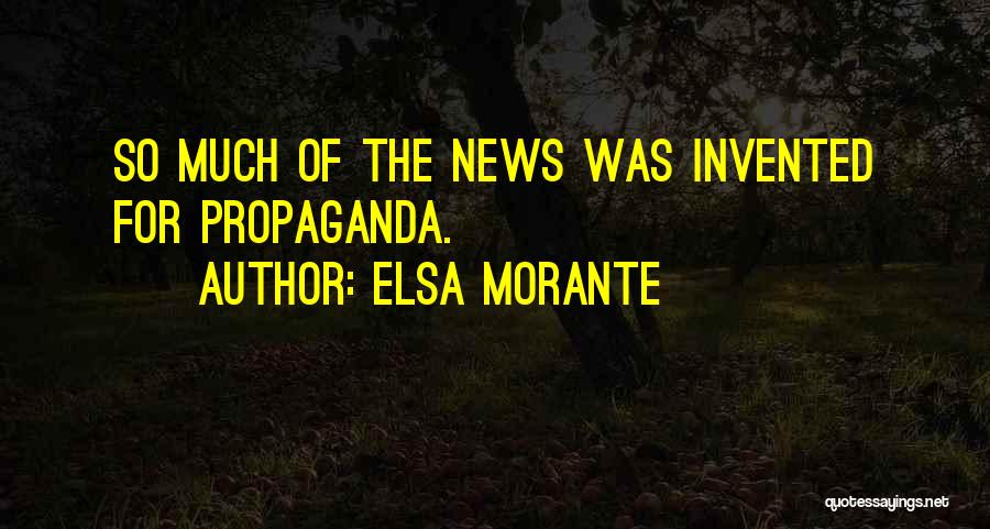 Elsa Morante Quotes: So Much Of The News Was Invented For Propaganda.