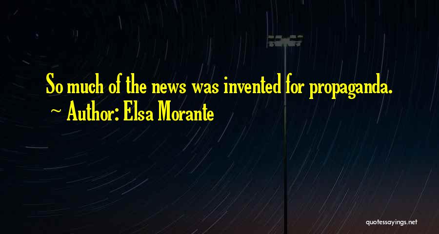 Elsa Morante Quotes: So Much Of The News Was Invented For Propaganda.