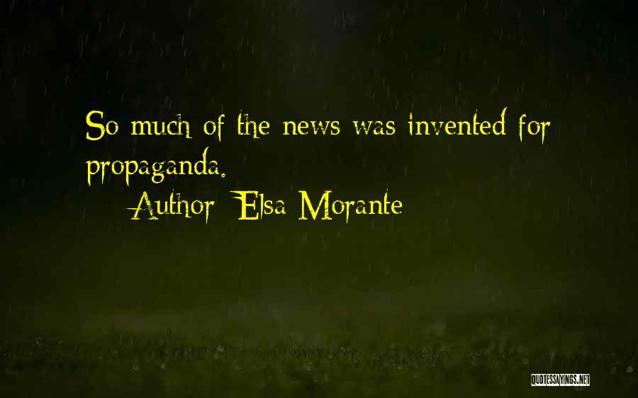 Elsa Morante Quotes: So Much Of The News Was Invented For Propaganda.