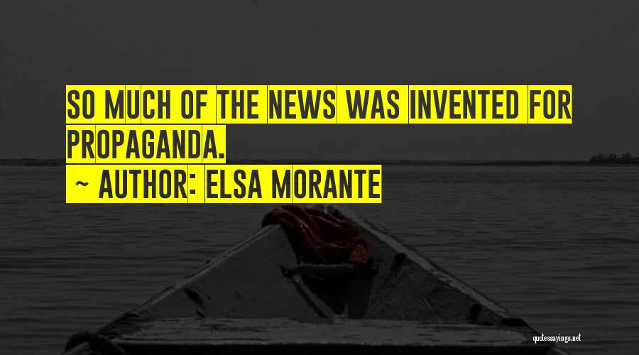 Elsa Morante Quotes: So Much Of The News Was Invented For Propaganda.