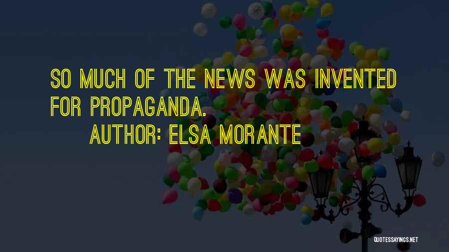 Elsa Morante Quotes: So Much Of The News Was Invented For Propaganda.