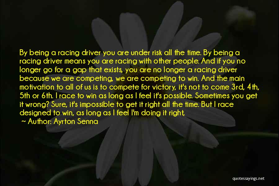 Ayrton Senna Quotes: By Being A Racing Driver You Are Under Risk All The Time. By Being A Racing Driver Means You Are