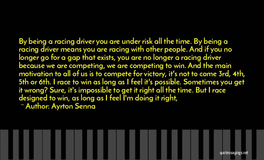 Ayrton Senna Quotes: By Being A Racing Driver You Are Under Risk All The Time. By Being A Racing Driver Means You Are