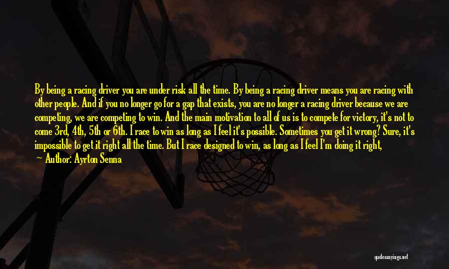 Ayrton Senna Quotes: By Being A Racing Driver You Are Under Risk All The Time. By Being A Racing Driver Means You Are