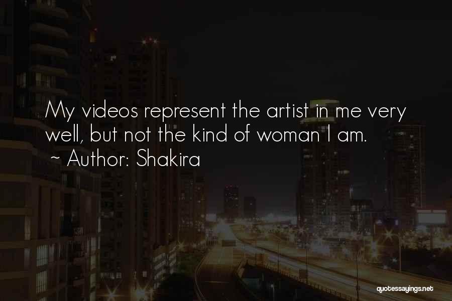 Shakira Quotes: My Videos Represent The Artist In Me Very Well, But Not The Kind Of Woman I Am.